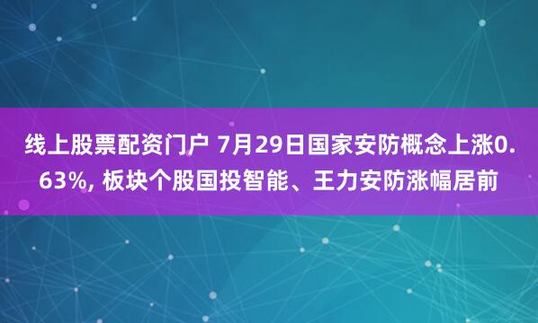 线上股票配资门户 7月29日国家安防概念上涨0.63%, 板块个股国投智能、王力安防涨幅居前